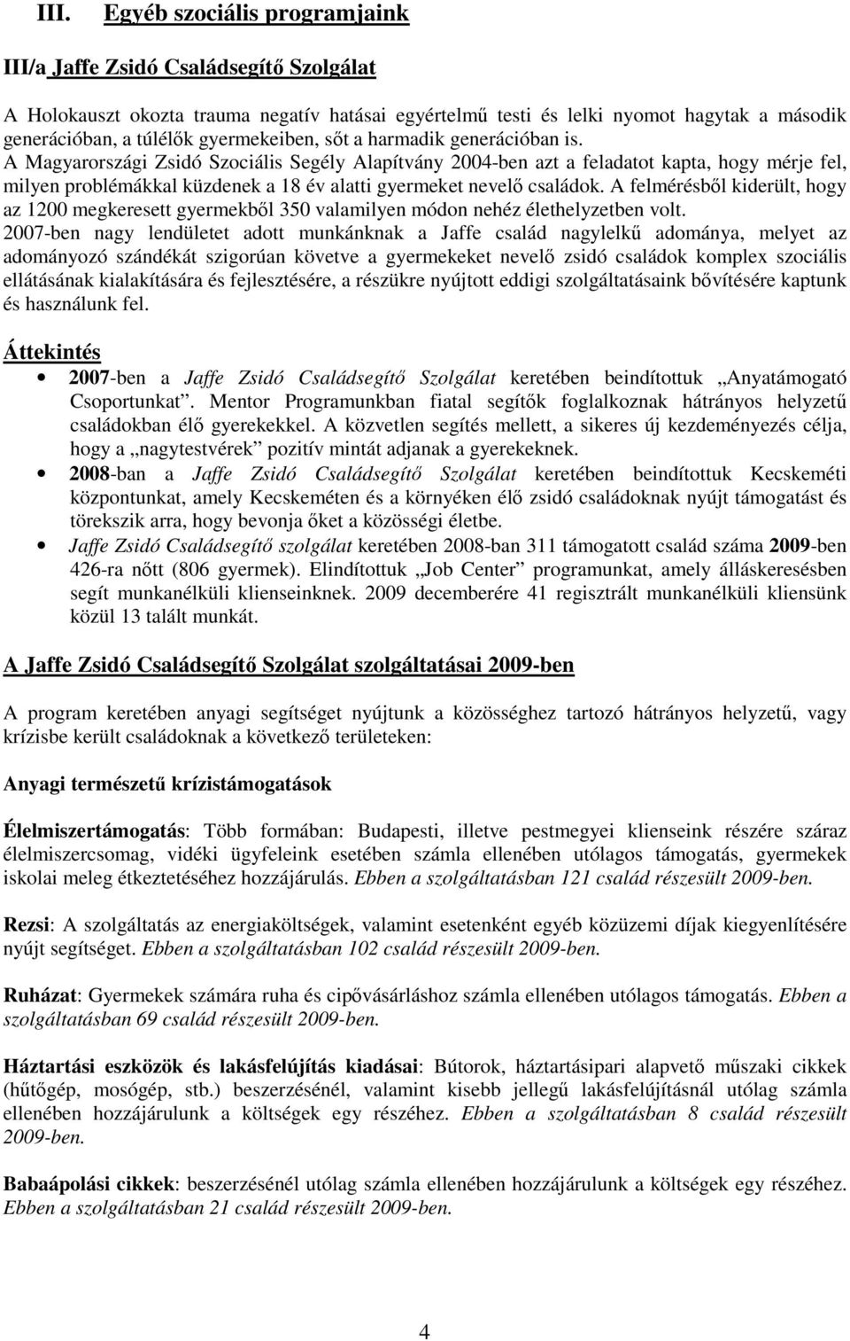 A Magyarországi Zsidó Szociális Segély Alapítvány 2004-ben azt a feladatot kapta, hogy mérje fel, milyen problémákkal küzdenek a 18 év alatti gyermeket nevelő családok.