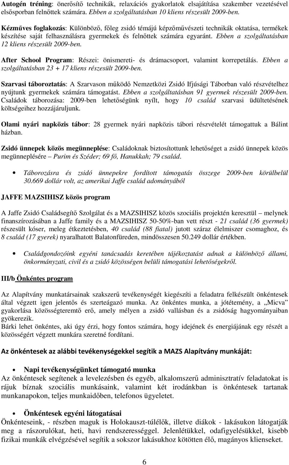 számára egyaránt. Ebben a szolgáltatásban 12 kliens részesült After School Program: Részei: önismereti- és drámacsoport, valamint korrepetálás.