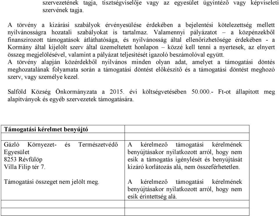 Valamennyi pályázatot a közpénzekből finanszírozott támogatások átláthatósága, és nyilvánosság által ellenőrizhetősége érdekében - a Kormány által kijelölt szerv által üzemeltetett honlapon közzé