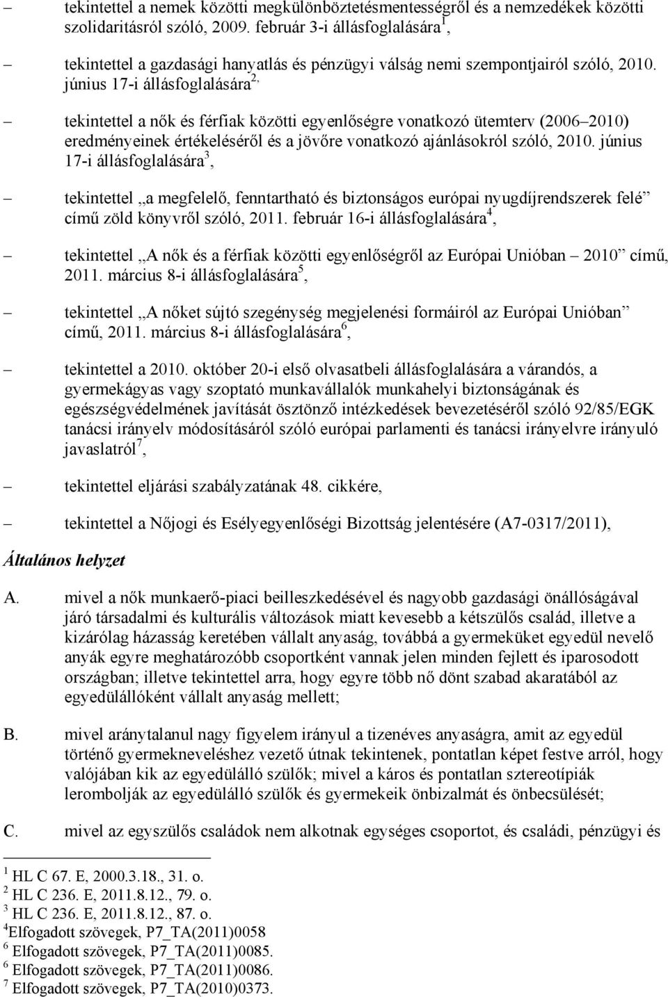 június 17-i állásfoglalására 2, tekintettel a nık és férfiak közötti egyenlıségre vonatkozó ütemterv (2006 2010) eredményeinek értékelésérıl és a jövıre vonatkozó ajánlásokról szóló, 2010.