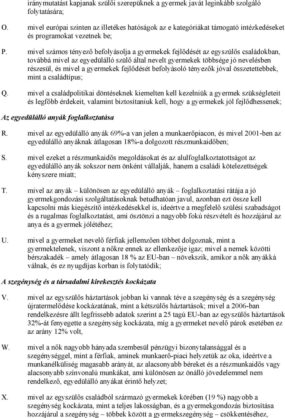 mivel számos tényezı befolyásolja a gyermekek fejlıdését az egyszülıs családokban, továbbá mivel az egyedülálló szülı által nevelt gyermekek többsége jó nevelésben részesül, és mivel a gyermekek