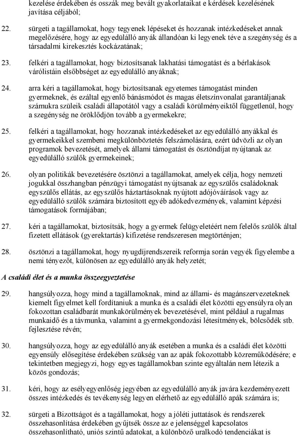 kockázatának; 23. felkéri a tagállamokat, hogy biztosítsanak lakhatási támogatást és a bérlakások várólistáin elsıbbséget az egyedülálló anyáknak; 24.