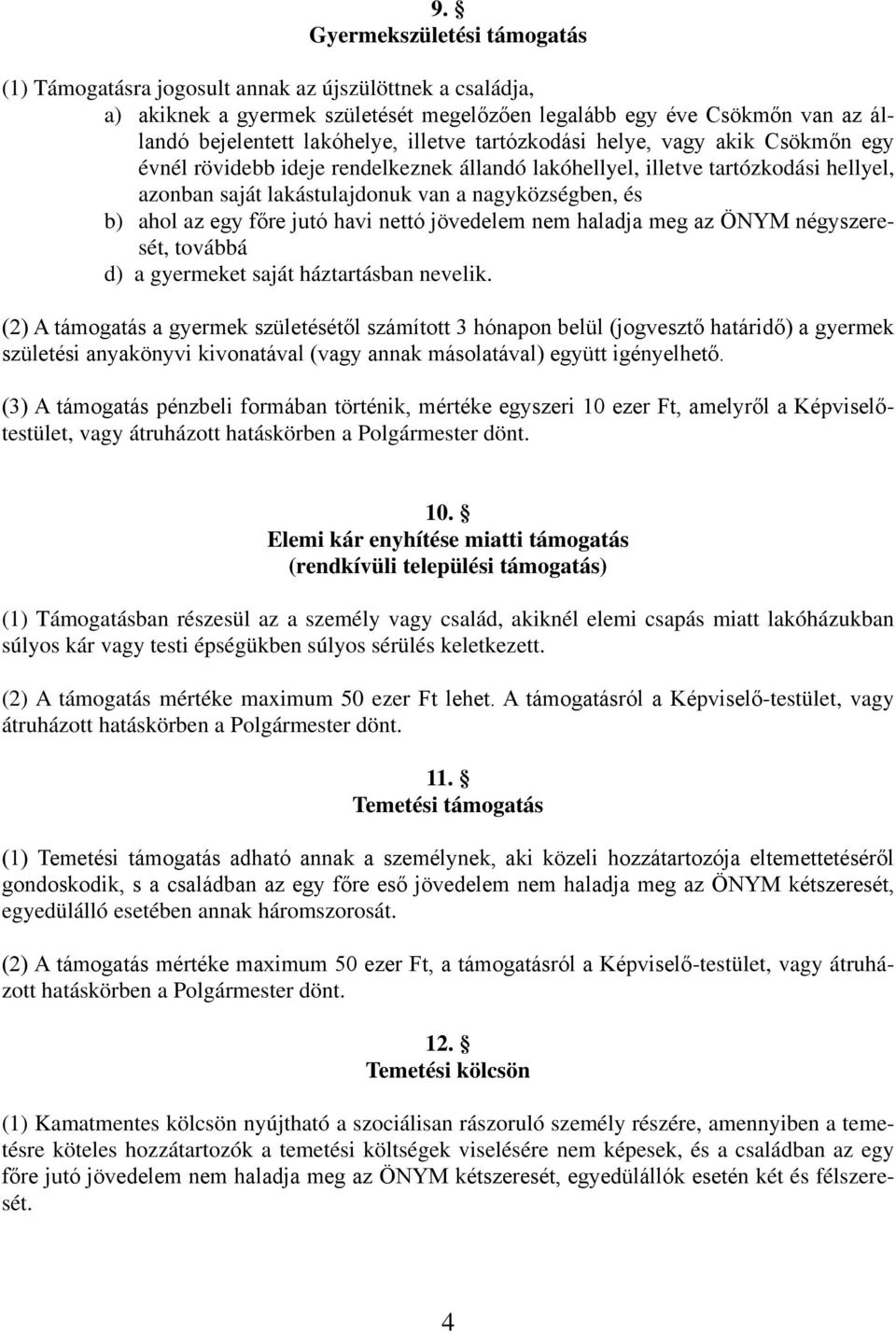 egy főre jutó havi nettó jövedelem nem haladja meg az ÖNYM négyszeresét, továbbá d) a gyermeket saját háztartásban nevelik.