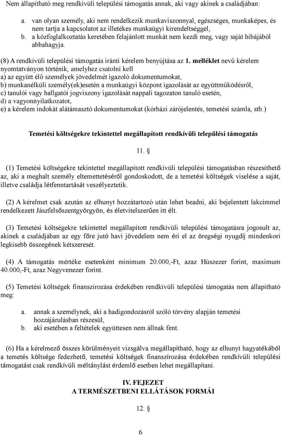 a közfoglalkoztatás keretében felajánlott munkát nem kezdi meg, vagy saját hibájából abbahagyja. (8) A rendkívüli települési támogatás iránti kérelem benyújtása az 1.