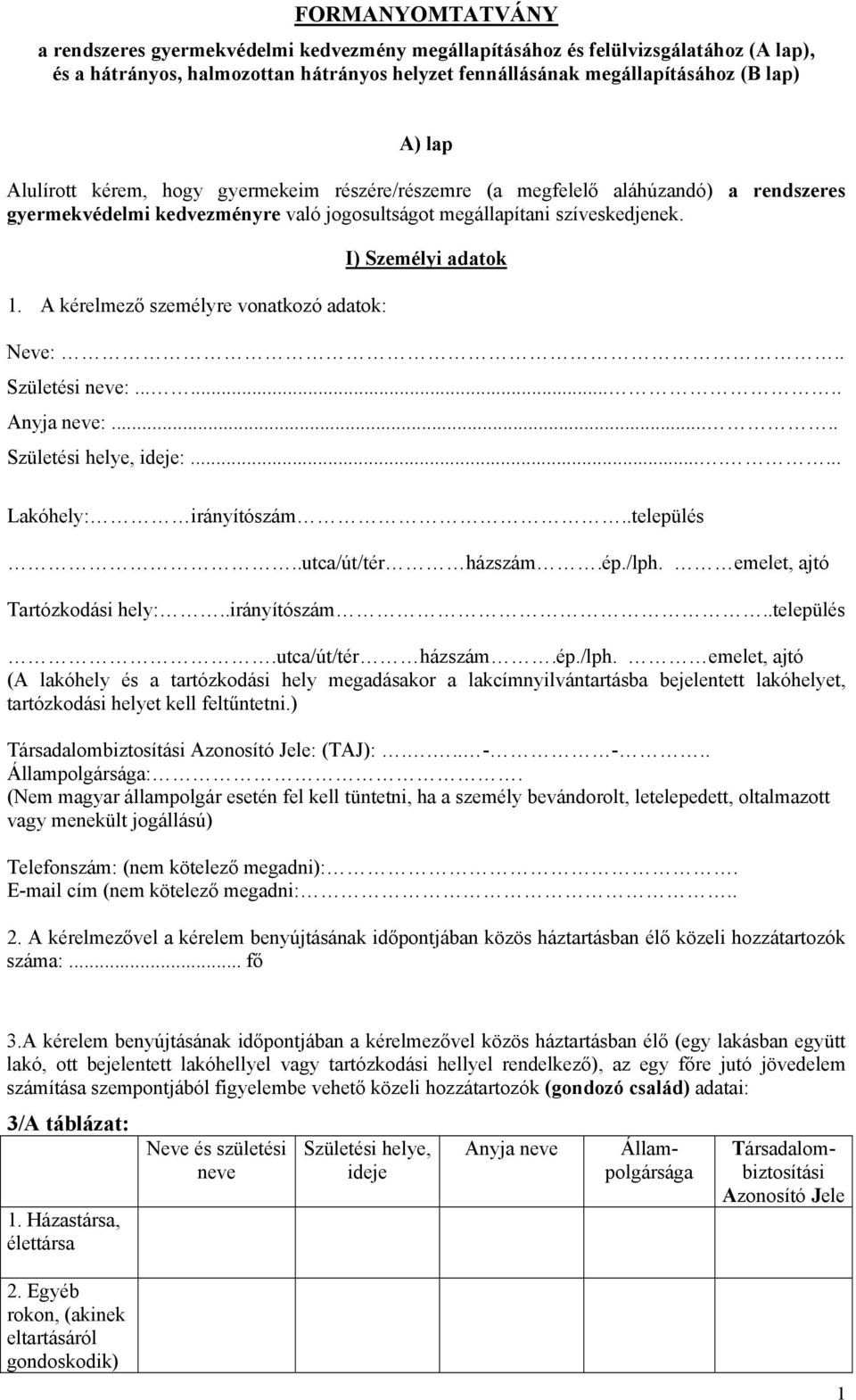 A kérelmező személyre vonatkozó adatok: I) Személyi adatok Neve:.. Születési neve:........ Anyja neve:..... Születési helye, ideje:....... Lakóhely: irányítószám..település..utca/út/tér házszám.ép.