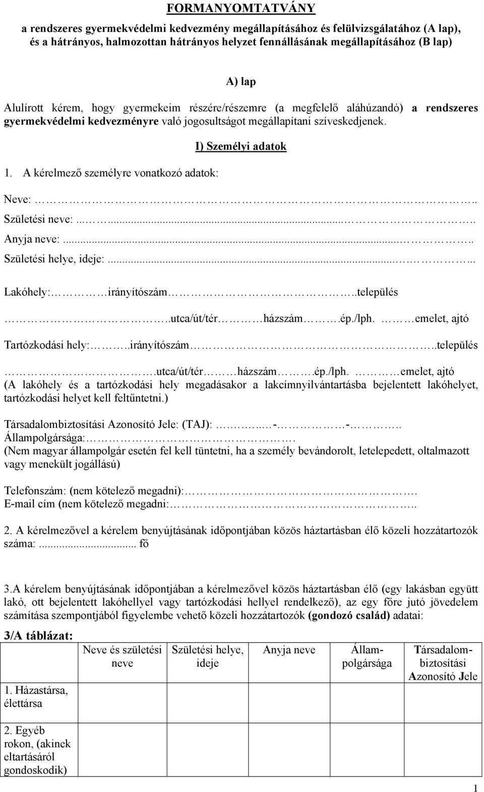 A kérelmező személyre vonatkozó adatok: I) Személyi adatok Neve:.. Születési neve:........ Anyja neve:..... Születési helye, ideje:....... Lakóhely: irányítószám..település..utca/út/tér házszám.ép.