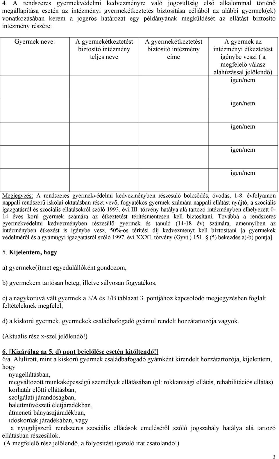 intézmény címe A gyermek az intézményi étkeztetést igénybe veszi ( a megfelelő válasz aláhúzással jelölendő) Megjegyzés: A rendszeres gyermekvédelmi kedvezményben részesülő bölcsődés, óvodás, 18.