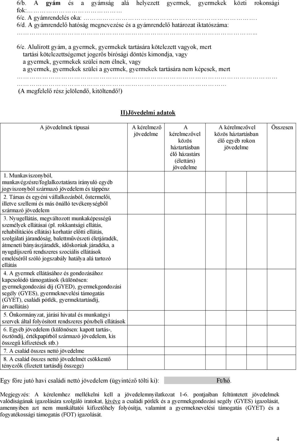 gyermekek szülei a gyermek, gyermekek tartására nem képesek, mert (A megfelelő rész jelölendő, kitöltendő!) II)Jövedelmi adatok A jövedelmek típusai 1.