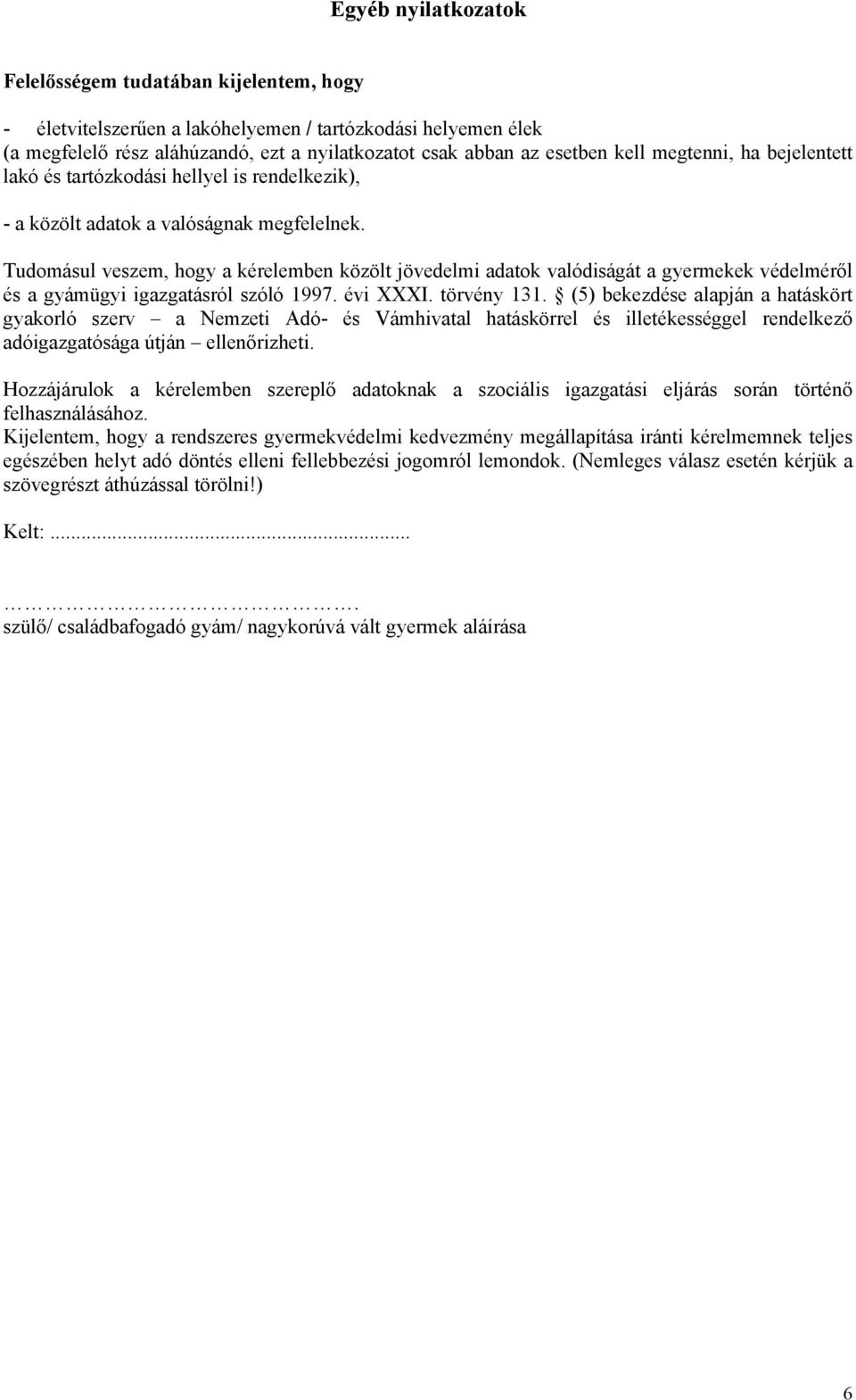 Tudomásul veszem, hogy a kérelemben közölt jövedelmi adatok valódiságát a gyermekek védelméről és a gyámügyi igazgatásról szóló 1997. évi XXXI. törvény 131.