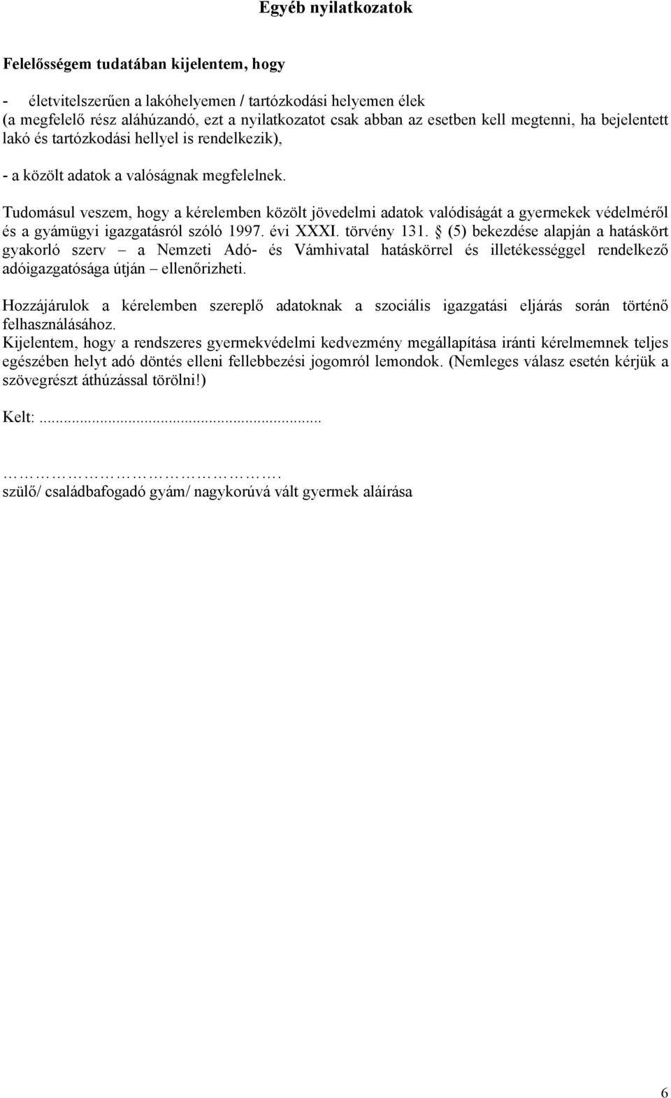 Tudomásul veszem, hogy a kérelemben közölt jövedelmi adatok valódiságát a gyermekek védelméről és a gyámügyi igazgatásról szóló 1997. évi XXXI. törvény 131.