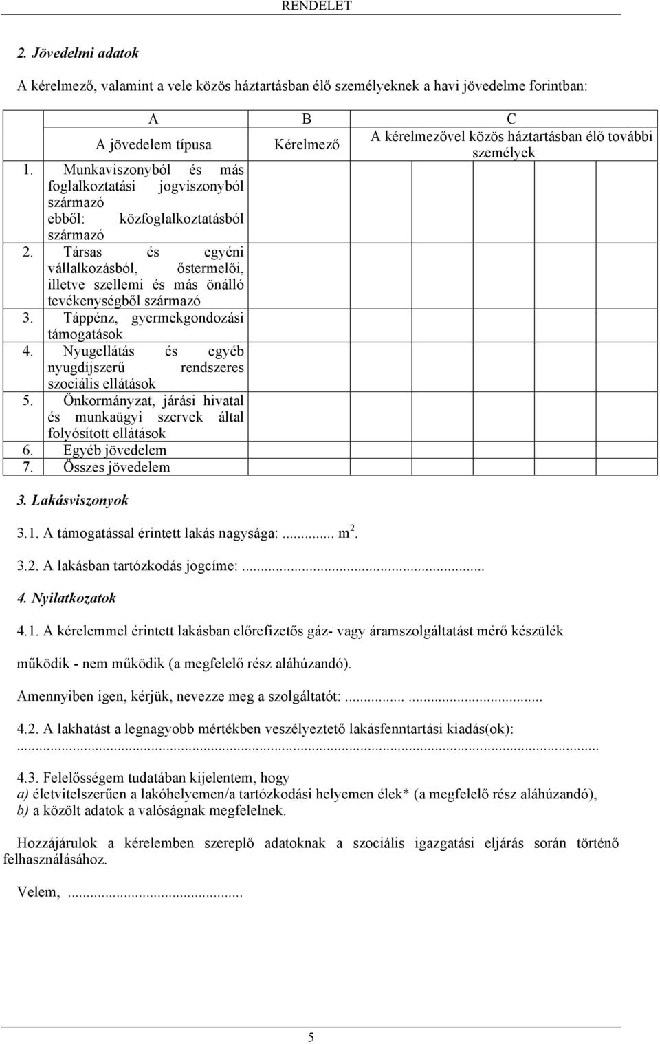 Társas és egyéni vállalkozásból, őstermelői, illetve szellemi és más önálló tevékenységből származó 3. Táppénz, gyermekgondozási támogatások 4.