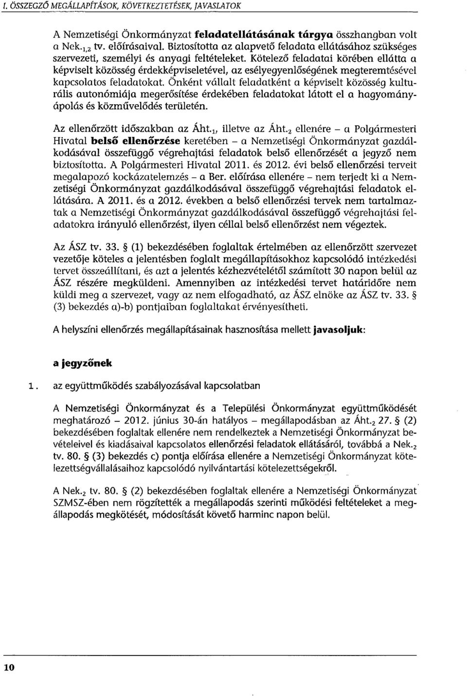 Kötelező feladatai körében ellátta a képviselt közösség érdekképviseletével, az esélyegyenlőségének megteremtésével kapcsolatos feladatokat.