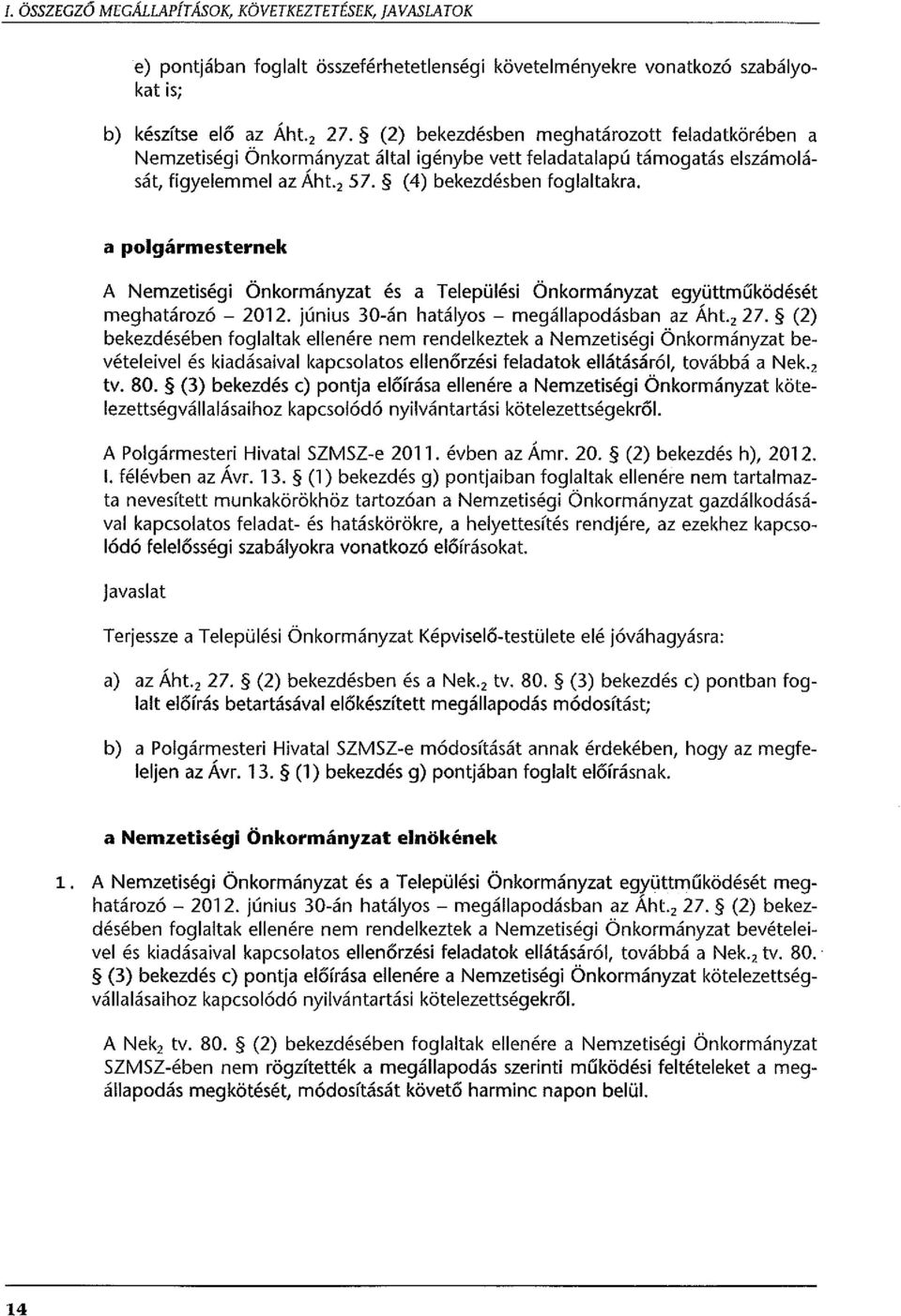 a polgármesternek A Nemzetiségi Önkormányzat és a Települési Önkormányzat együttműködését meghatározó - 2012. június 30-án hatályos - megállapodásban az Áht. 2 27.