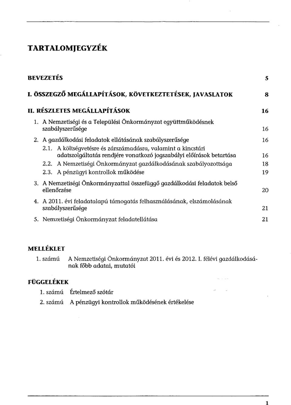 2. A gazdálkodási feladatok ellátásának szabályszerűsége 16 2.1. A költségvetésre és zárszámadásra, valamint a kincstári adatszolgáltatás rendjére vonatkozó jogszabályi előírások betartása 16 2.2. A Nemzetiségi Önkormányzat gazdálkodásának szabályozottsága 18 2.