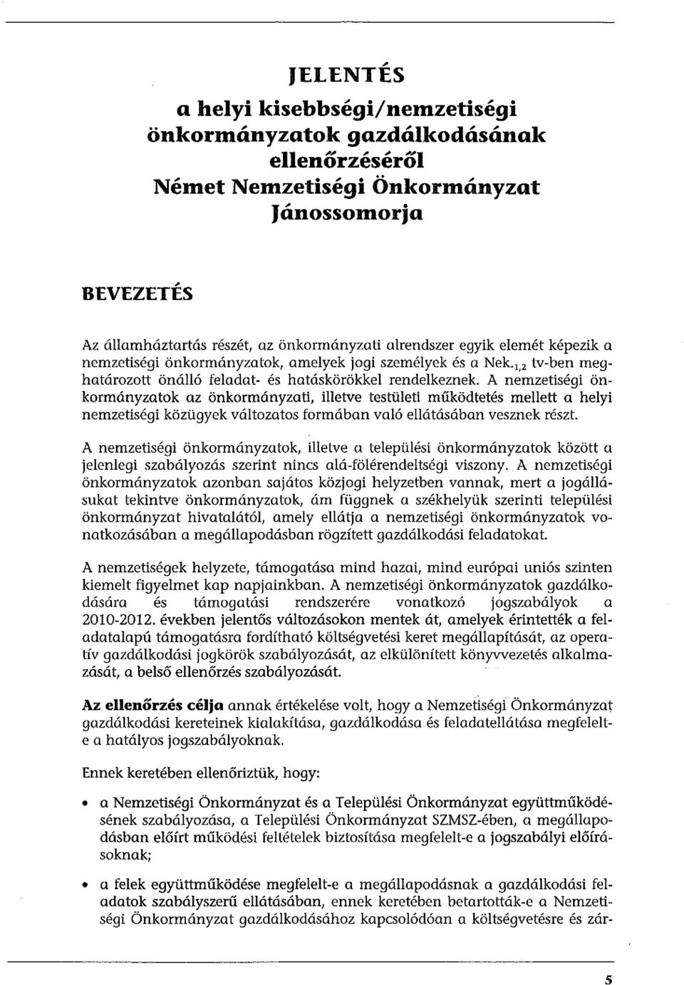 A nemzetiségi önkormányzatok az önkormányzati, illetve testületi működtetés mellett a helyi nemzetiségi közügyek változatos formában való ellátásában vesznek részt.