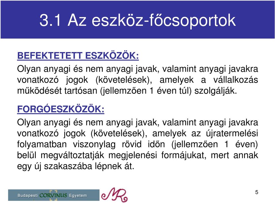 FORGÓESZKÖZÖK: Olyan anyagi és nem anyagi javak, valamint anyagi javakra vonatkozó jogok (követelések), amelyek az