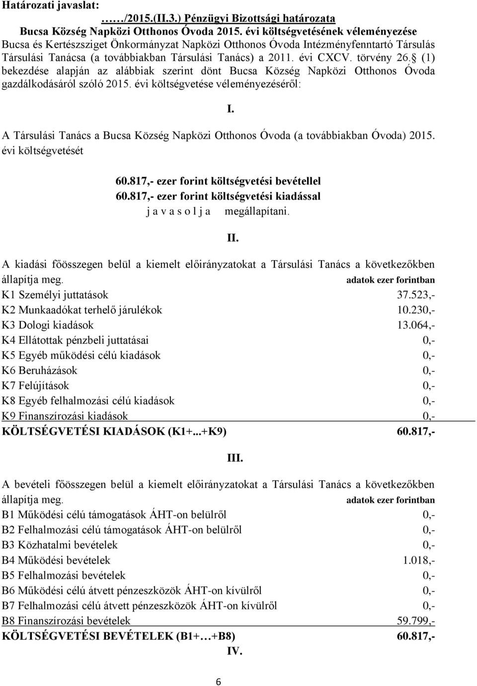törvény 26. (1) bekezdése alapján az alábbiak szerint dönt Bucsa Község Napközi Otthonos Óvoda gazdálkodásáról szóló 2015.