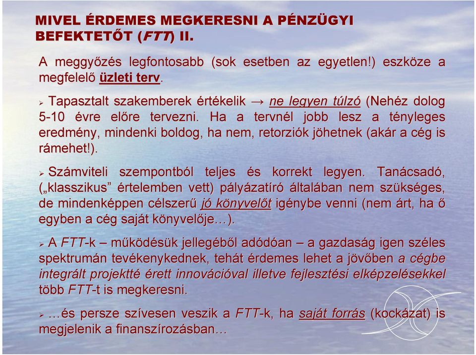 Ha a tervnél l jobb lesz a tényleges t eredmény, mindenki boldog, ha nem, retorziók k jöhetnek j (akár r a cég c g is rámehet!). Számviteli szempontból l teljes és s korrekt legyen.