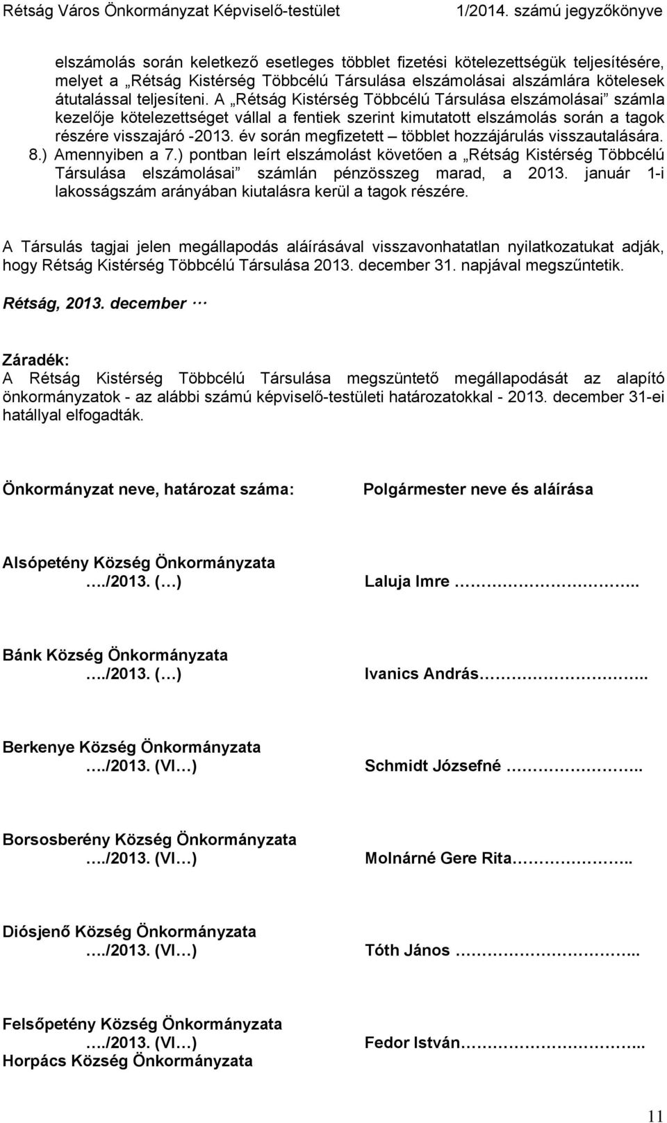 év során megfizetett többlet hozzájárulás visszautalására. 8.) Amennyiben a 7.) pontban leírt elszámolást követően a Rétság Kistérség Többcélú Társulása elszámolásai számlán pénzösszeg marad, a 2013.