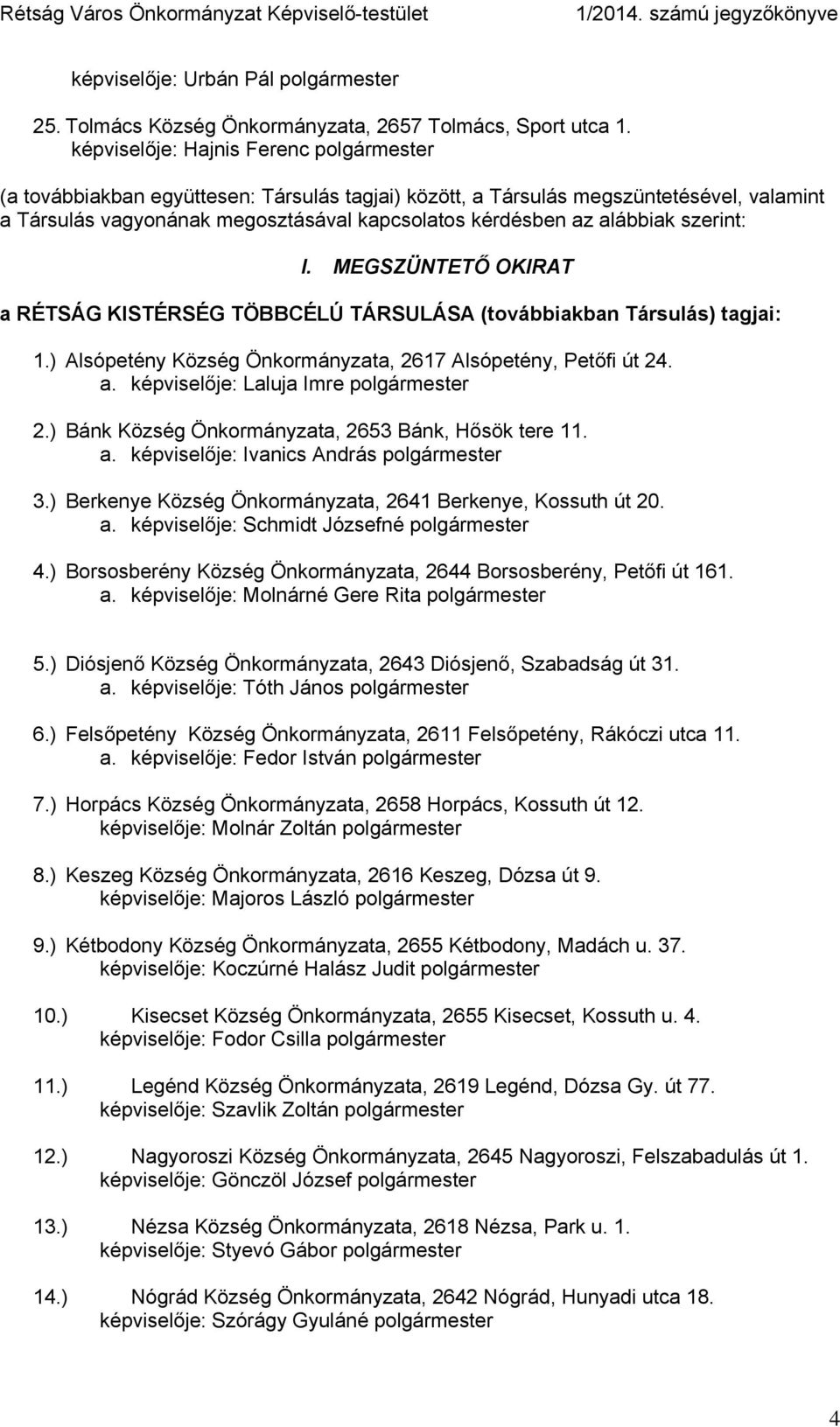 alábbiak szerint: I. MEGSZÜNTETŐ OKIRAT a RÉTSÁG KISTÉRSÉG TÖBBCÉLÚ TÁRSULÁSA (továbbiakban Társulás) tagjai: 1.) Alsópetény Község Önkormányzata, 2617 Alsópetény, Petőfi út 24. a. képviselője: Laluja Imre polgármester 2.