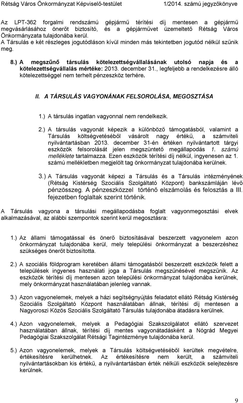 december 31., legfeljebb a rendelkezésre álló kötelezettséggel nem terhelt pénzeszköz terhére. II. A TÁRSULÁS VAGYONÁNAK FELSOROLÁSA, MEGOSZTÁSA 1.) A társulás ingatlan vagyonnal nem rendelkezik. 2.