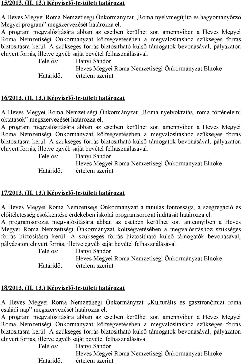 ) Képviselő-testületi határozat A Heves Megyei Roma Nemzetiségi Önkormányzat a tanulás fontossága, a szegregáció és előítéletesség csökkentése érdekében iskolai programsorozat indítását határozza el.