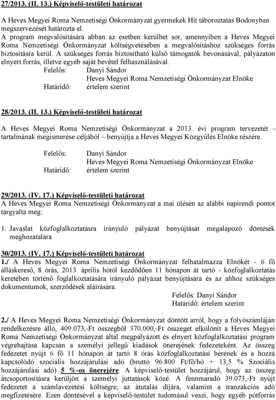 ) Képviselő-testületi határozat A Heves Megyei Roma Nemzetiségi Önkormányzat a mai ülésén az alábbi napirendi pontot tárgyalta meg: 1.