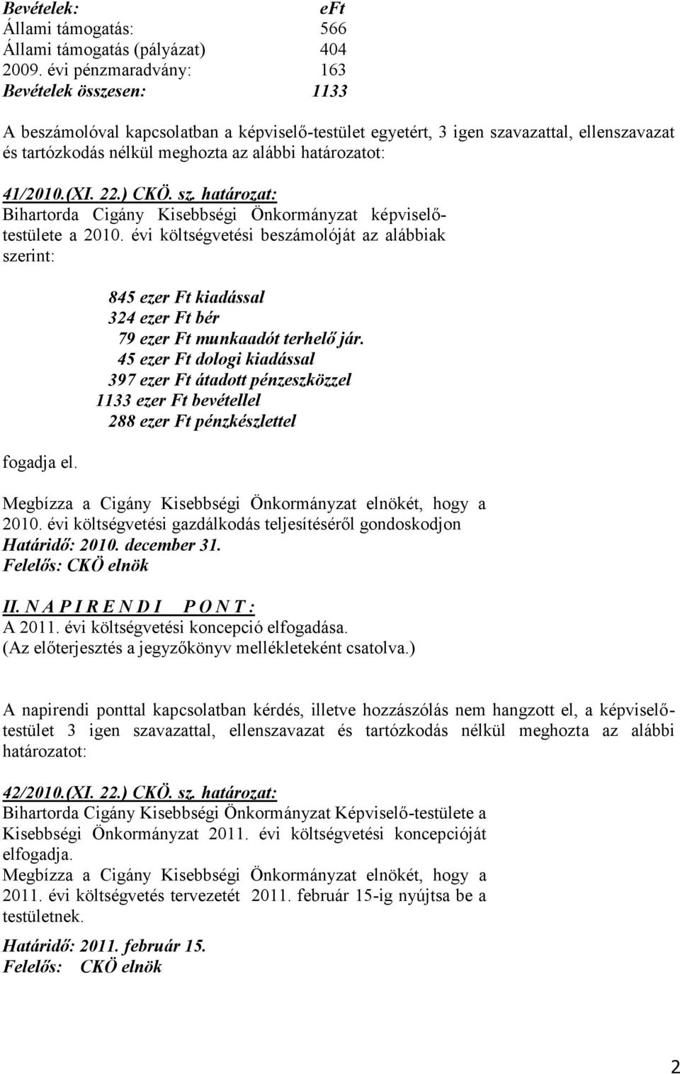 41/2010.(XI. 22.) CKÖ. sz. határozat: Bihartorda Cigány Kisebbségi Önkormányzat képviselőtestülete a 2010. évi költségvetési beszámolóját az alábbiak szerint: fogadja el.