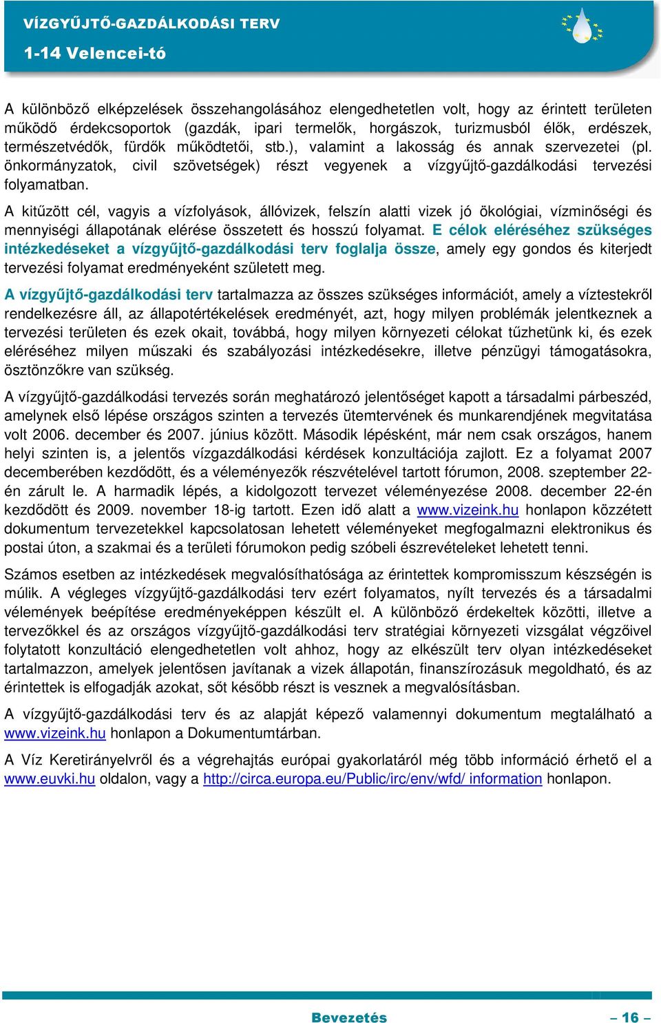 önkormányzatok, civil szövetségek) részt vegyenek a vízgyőjtı-gazdálkodási tervezési folyamatban.