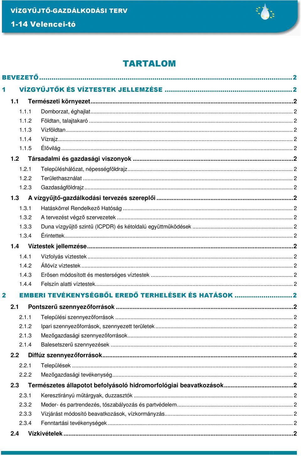 ..2 1.3.1 Hatáskörrel Rendelkezı Hatóság... 2 1.3.2 A tervezést végzı szervezetek... 2 1.3.3 Duna vízgyőjtı szintő (ICPDR) és kétoldalú együttmőködések... 2 1.3.4 Érintettek... 2 1.4 Víztestek jellemzése.