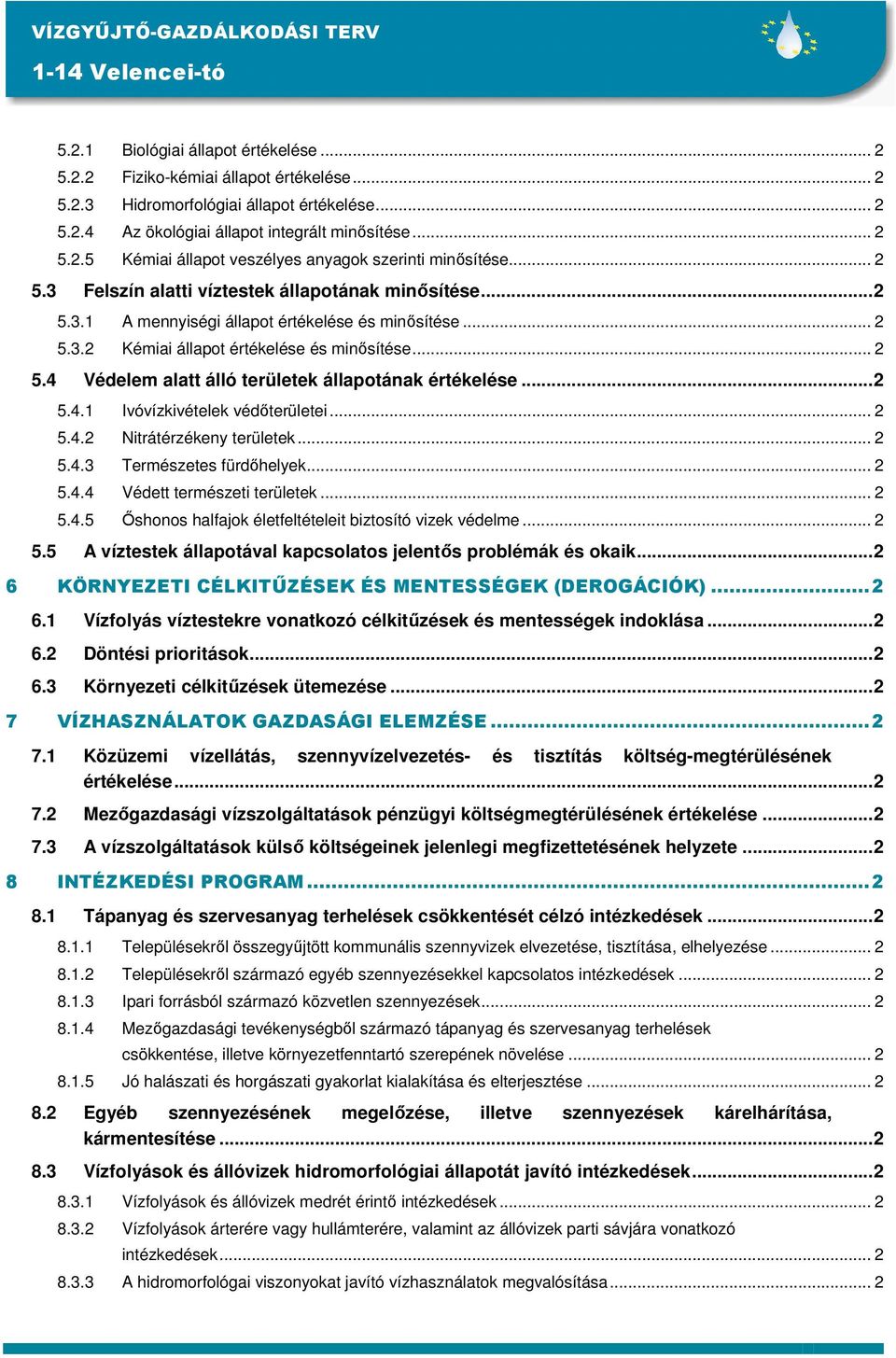 .. 2 5.4 Védelem alatt álló területek állapotának értékelése...2 5.4.1 Ivóvízkivételek védıterületei... 2 5.4.2 Nitrátérzékeny területek... 2 5.4.3 Természetes fürdıhelyek... 2 5.4.4 Védett természeti területek.