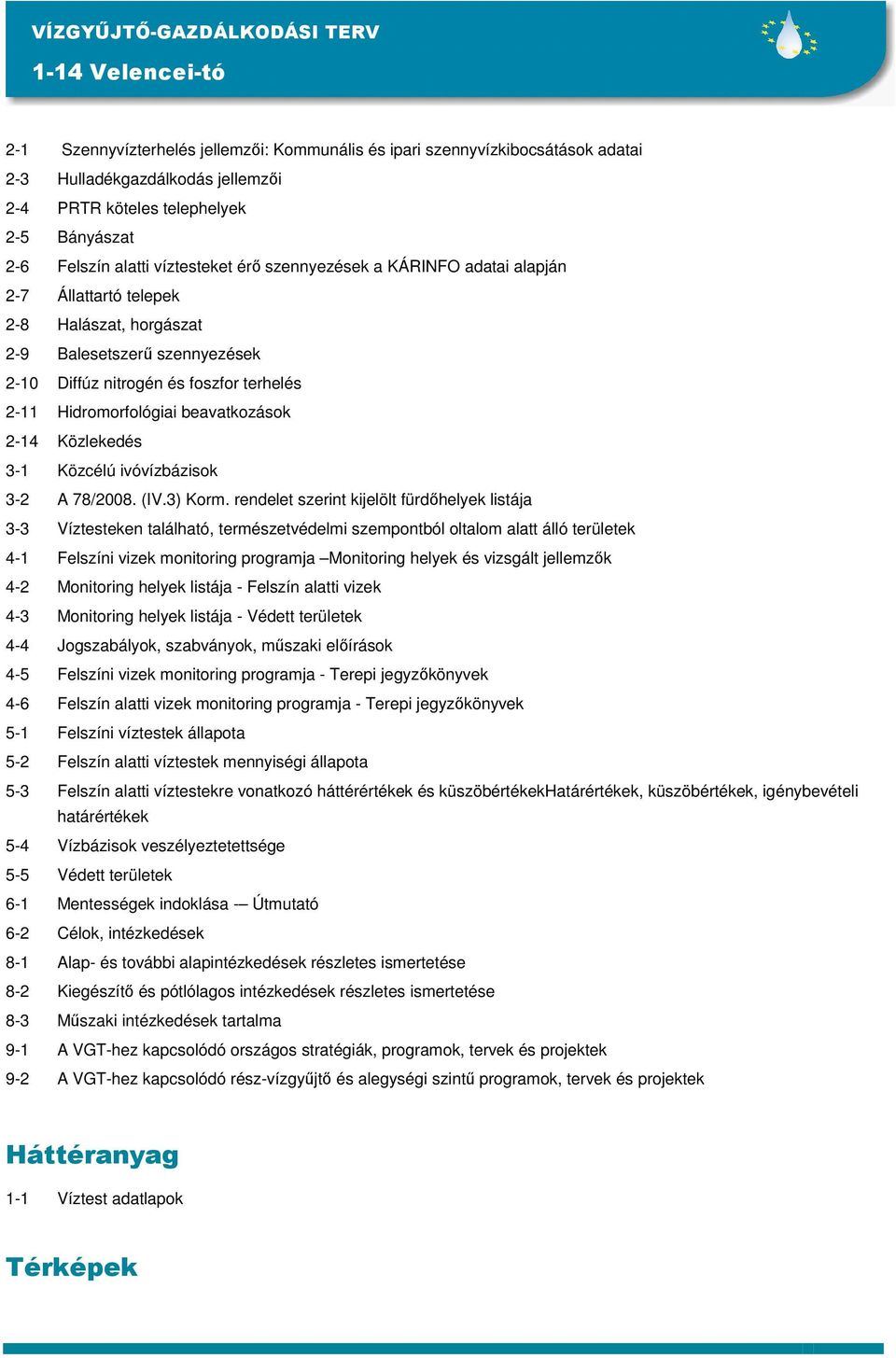 terhelés 2-11 Hidromorfológiai beavatkozások 2-14 Közlekedés 3-1 Közcélú ivóvízbázisok 3-2 A 78/2008. (IV.3) Korm.