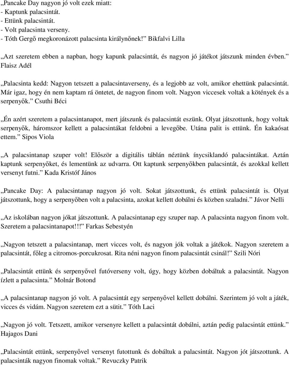 Flaisz Adél Palacsinta kedd: Nagyon tetszett a palacsintaverseny, és a legjobb az volt, amikor ehettünk palacsintát. Már igaz, hogy én nem kaptam rá öntetet, de nagyon finom volt.