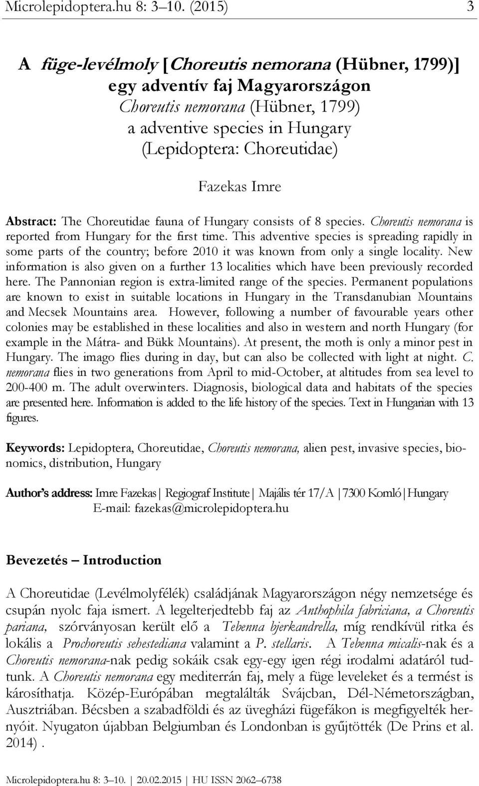 Abstract: The Choreutidae fauna of Hungary consists of 8 species. Choreutis nemorana is reported from Hungary for the first time.