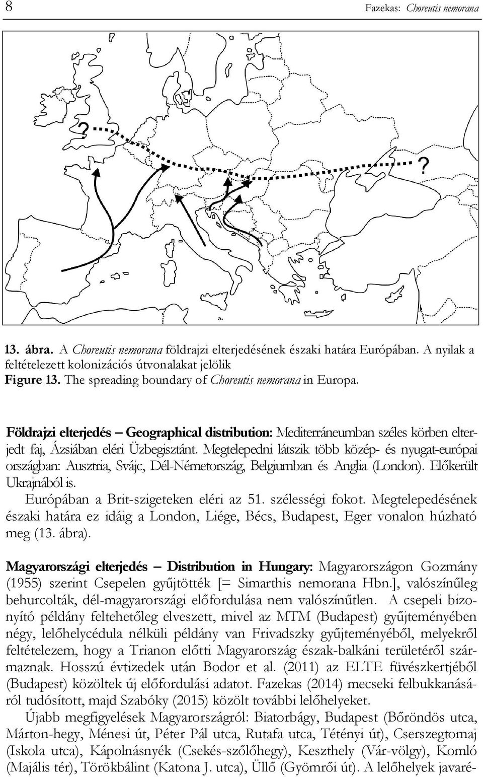 Megtelepedni látszik több közép- és nyugat-európai országban: Ausztria, Svájc, Dél-Németország, Belgiumban és Anglia (London). Előkerült Ukrajnából is. Európában a Brit-szigeteken eléri az 51.