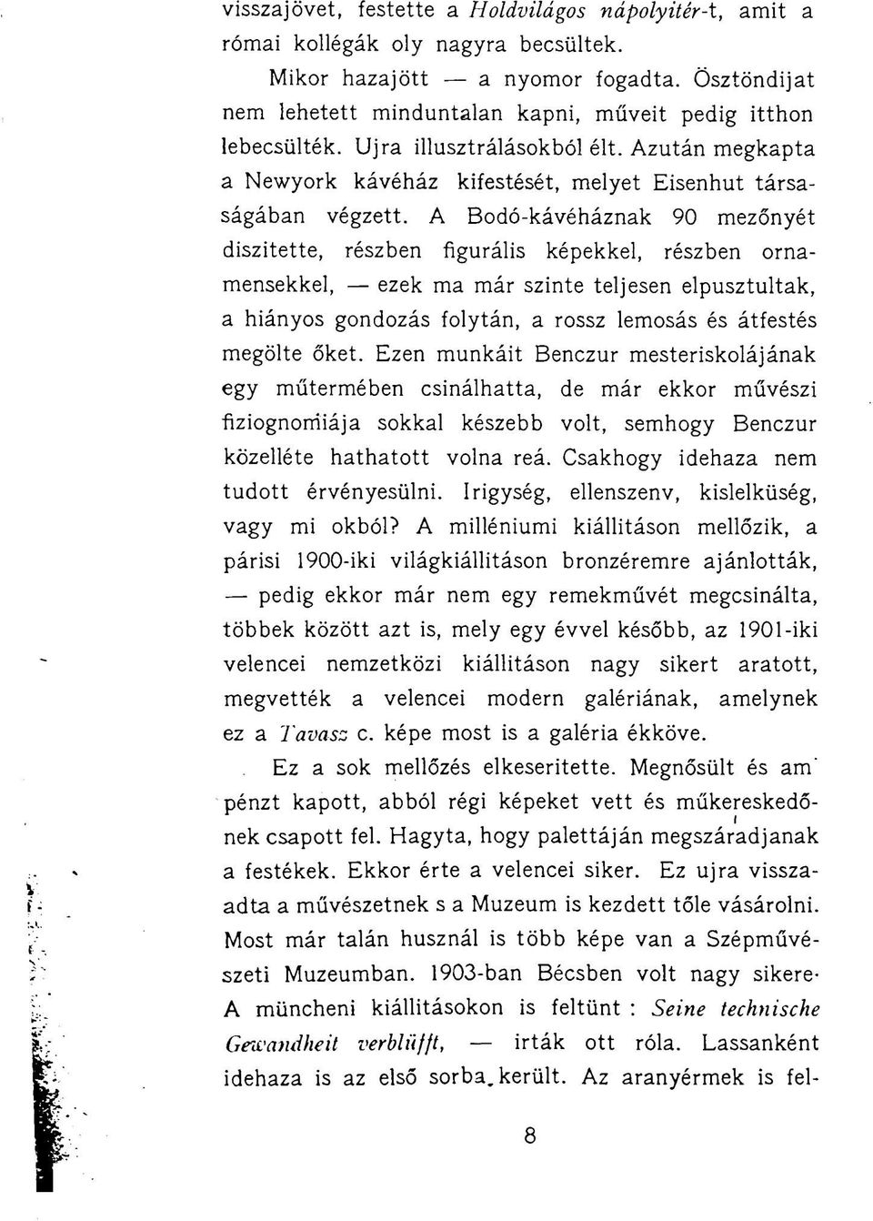 A Bodó-kávéháznak 90 mezőnyét diszitette, részben figurális képekkel, részben ornamensekkel, ezek ma már szinte teljesen elpusztultak, a hiányos gondozás folytán, a rossz lemosás és átfestés megölte