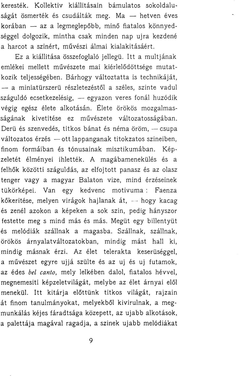 Ez a kiállítása összefoglaló jellegű. Itt a múltjának emlékei mellett művészete mai kiérlelődöttsége mutatkozik teljességében.