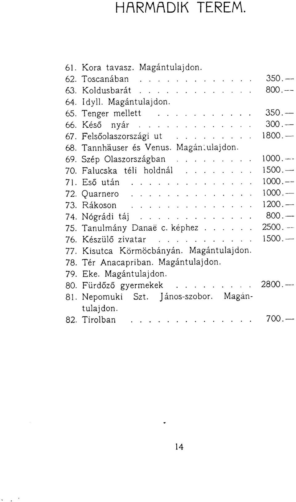 Eső után 1000 72. Quarnero 1000 73. Rákoson 1200 74. Nógrádi táj 800 75. Tanulmány Danaé c. képhez 2500 76. Készülő zivatar 1500 77.