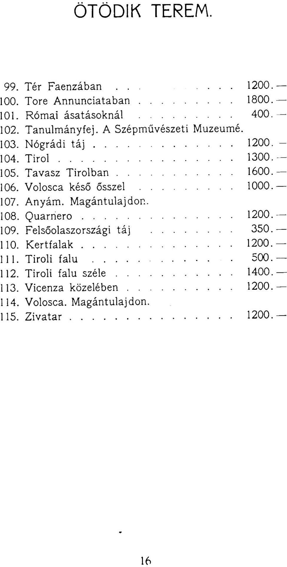 Volosca késő ősszel 1000. 107. Anyám. Magántulajdon. 108. Quarnero 1200. 109. Felsőolaszországi táj 350. 110.