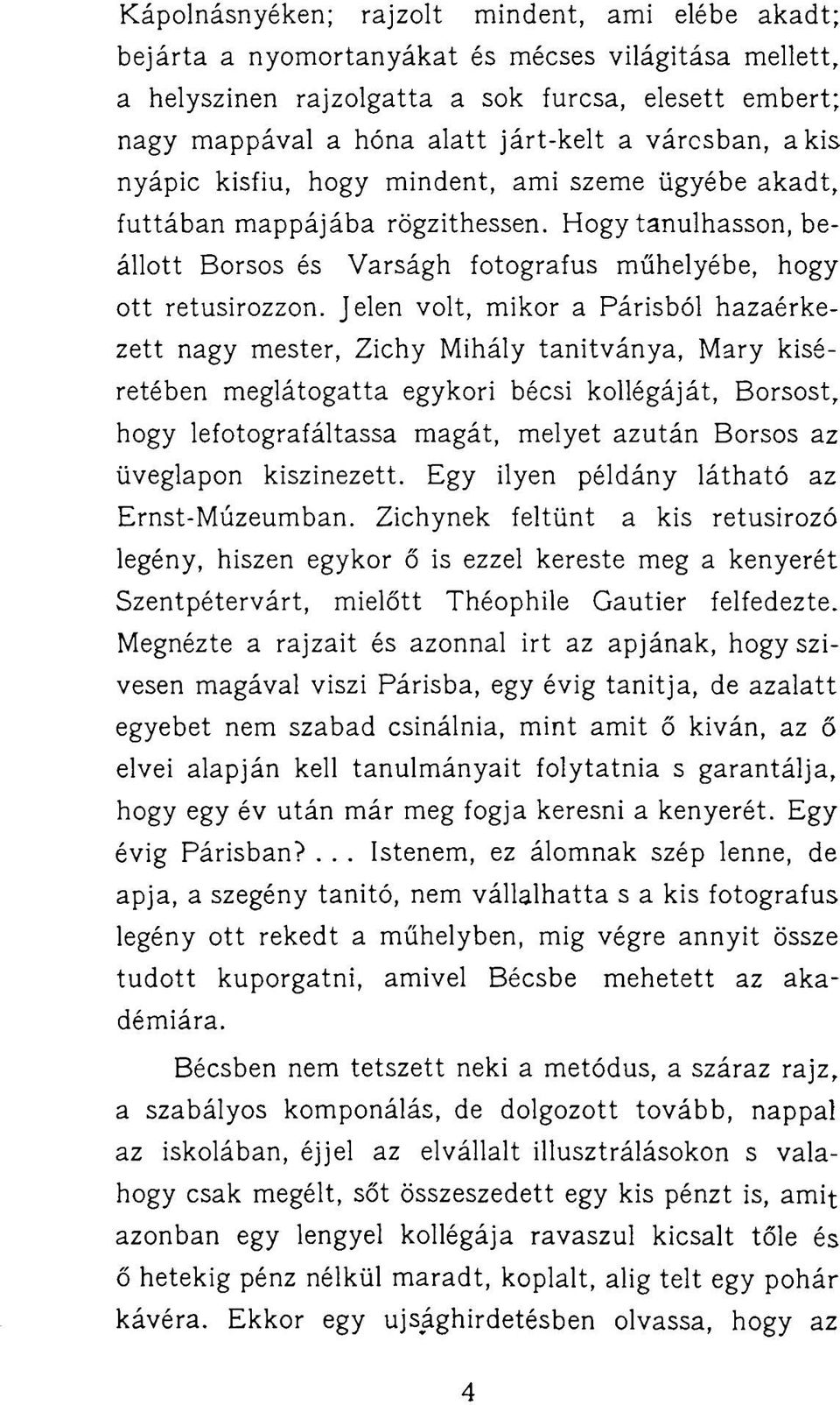 Jelen volt, mikor a Párisból hazaérkezett nagy mester, Zichy Mihály tanitványa, Mary kíséretében meglátogatta egykori bécsi kollégáját, Borsost, hogy lefotografáltassa magát, melyet azután Borsos az