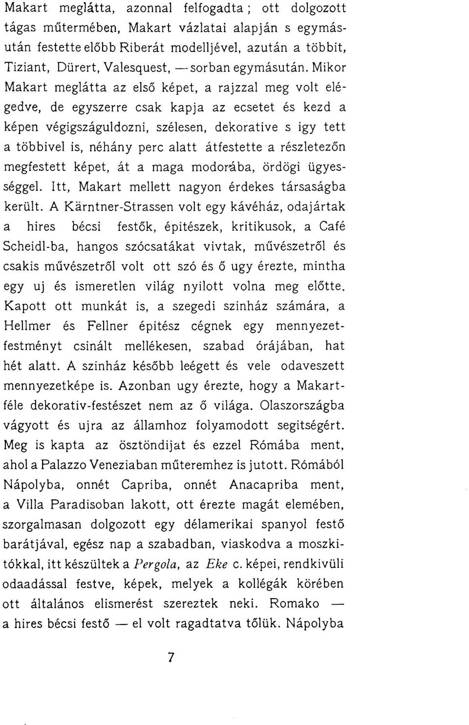 Mikor Makart meglátta az első képet, a rajzzal meg volt elégedve, de egyszerre csak kapja az ecsetet és kezd a képen végigszáguldozni, szélesen, dekorative s igy tett a többivel is, néhány perc alatt