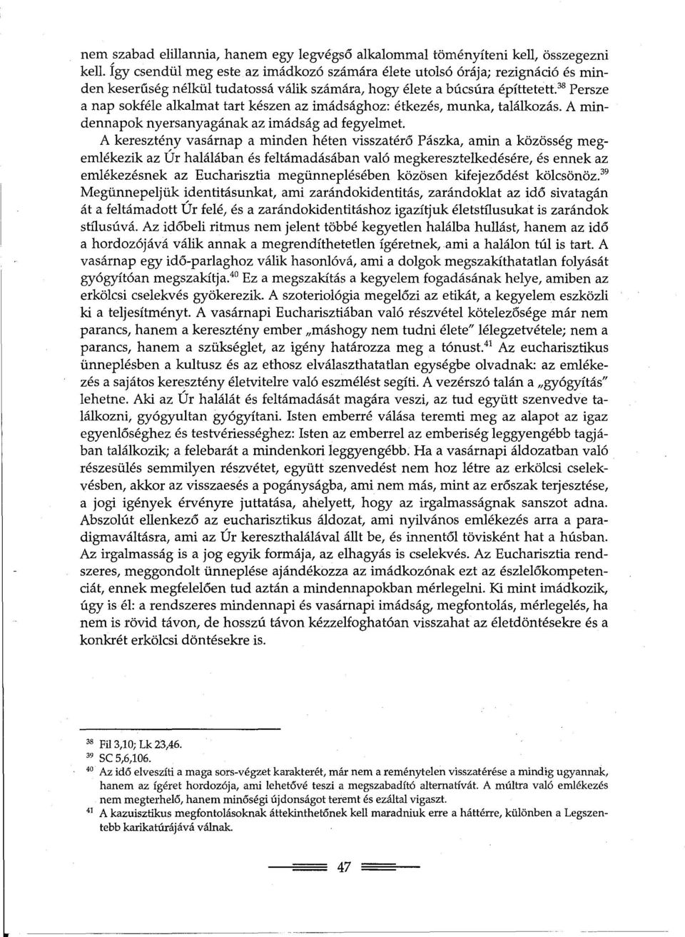 az imádsághoz: étkezés, munka, találkozás. A mindennapok nyersanyagának az imádság ad fegyelmet.