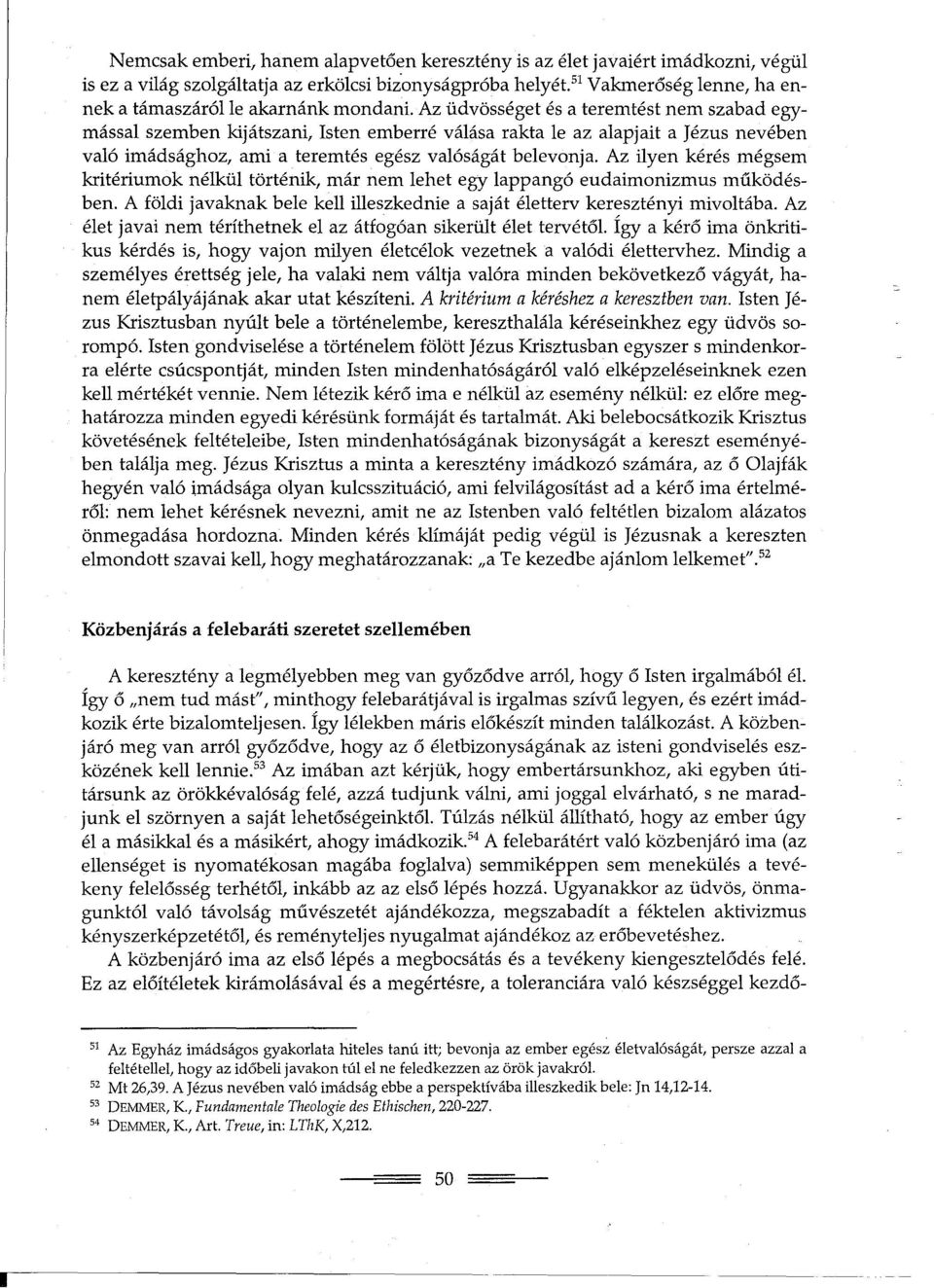 Az üdvösséget és a teremtést nem szabad egymással szemben kijátszani, Isten emberré válása rakta le az alapjait a Jézus nevében való imádsághoz, ami a teremtés egész valóságát belevonja.