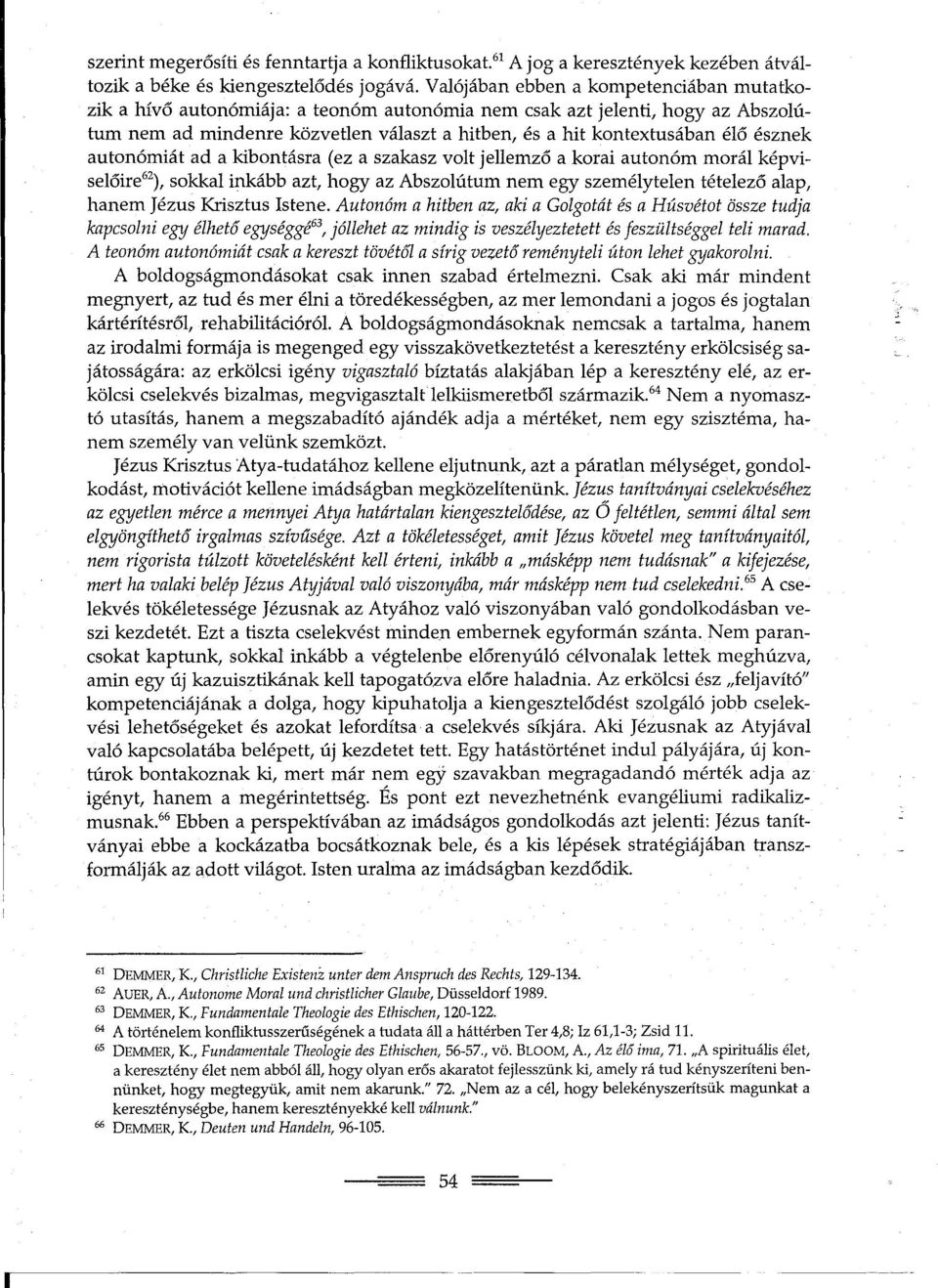 észnek autonómiát ad a kibontásra (ez a szakasz volt jellemzo a korai autonóm morál képviseloire62), sokkal inkább azt, hogy az Abszolútum nem egy személytelen tételezo alap, hanem Jézus Krisztus