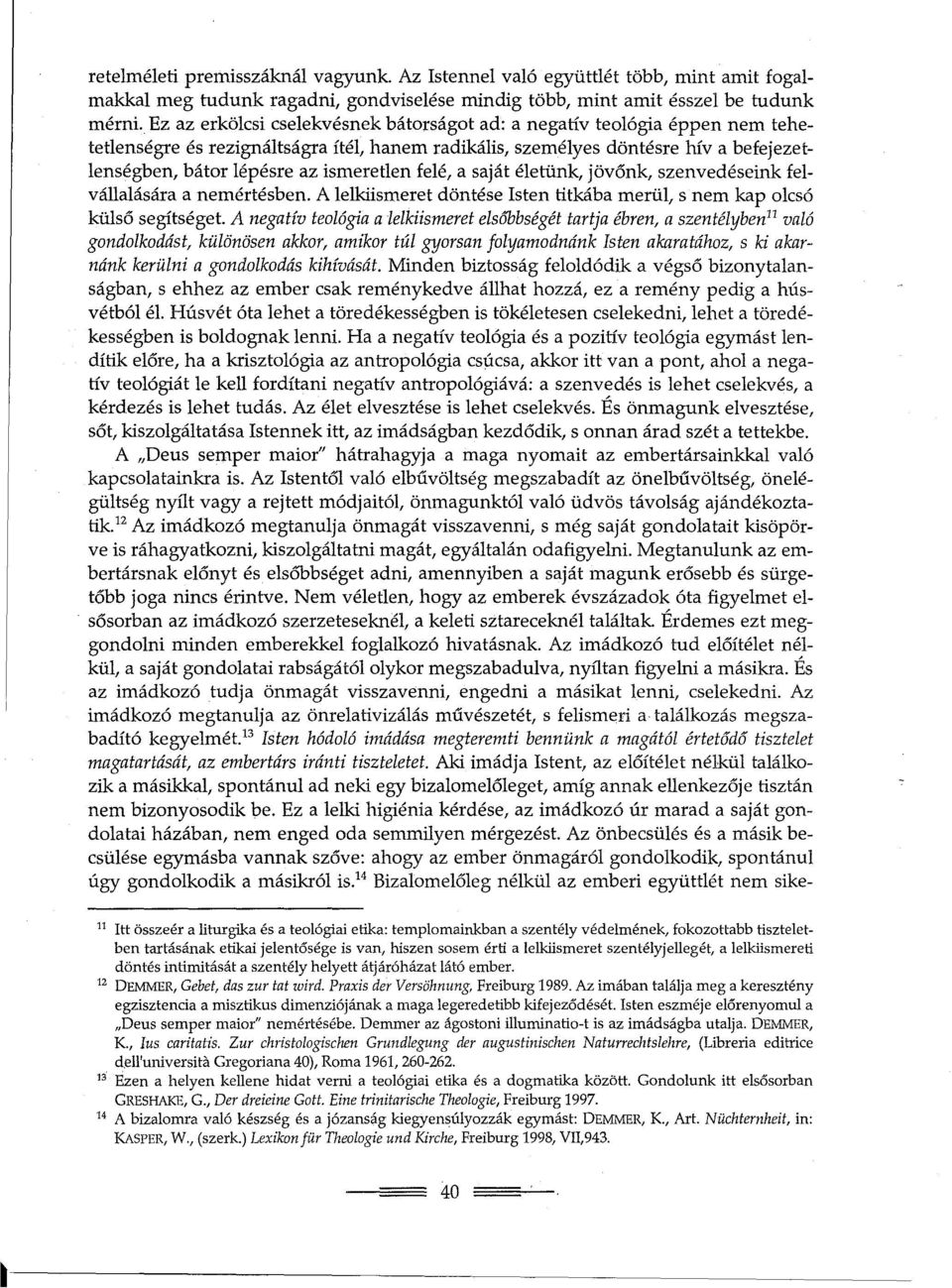 ismeretlen felé, a saját életünk, jövonk, szenvedéseink felvállalására a nemértésben. A lelkiismeret döntése Isten titkába merül, s nem kap olcsó külso segítséget.