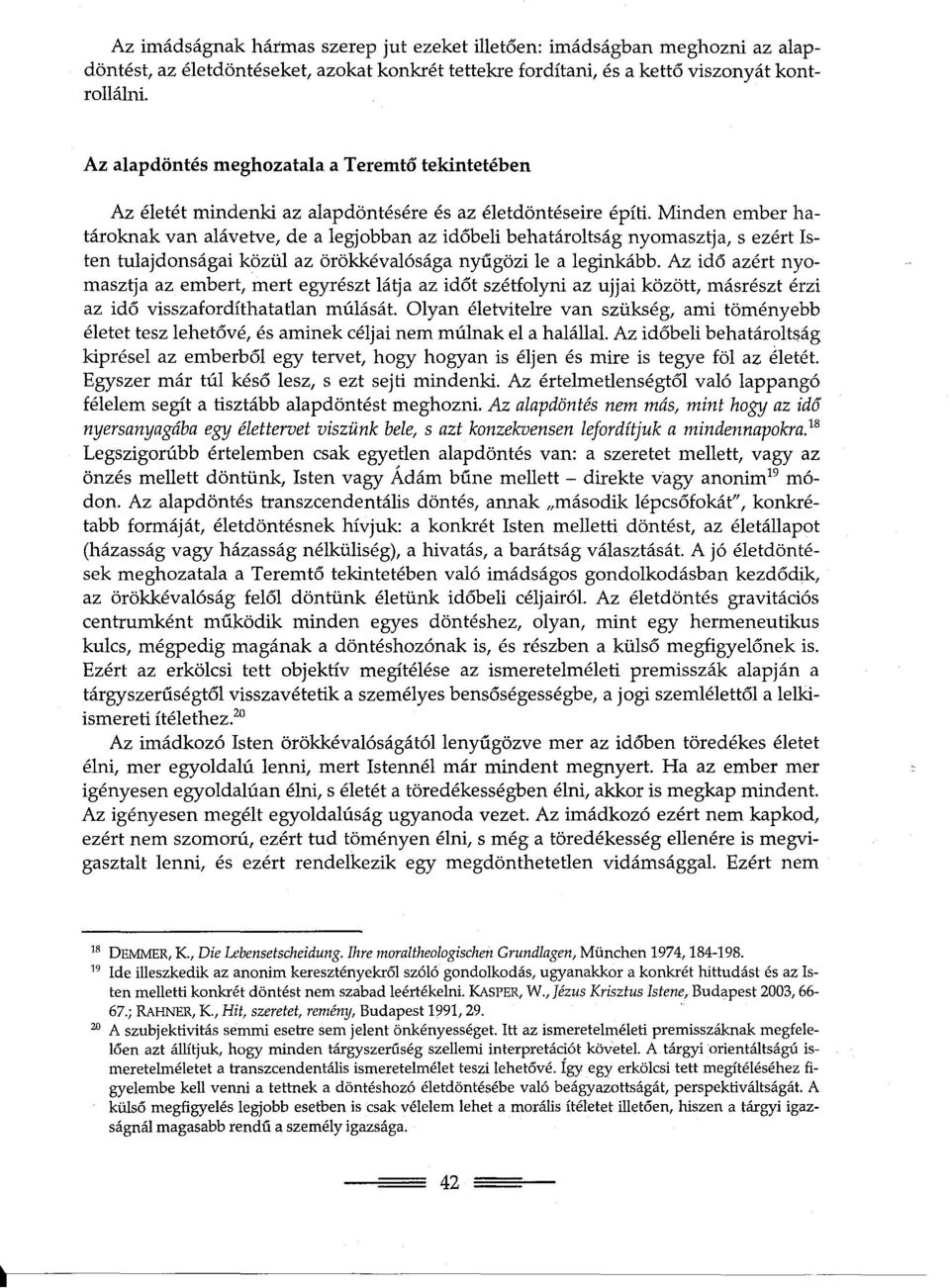 Minden ember határoknak van alávetve, de a legjobban az idobeli behatároltság nyomasztja, s ezért Isten tulajdonságai közül az örökkévalósága nyugözi le a leginkább.