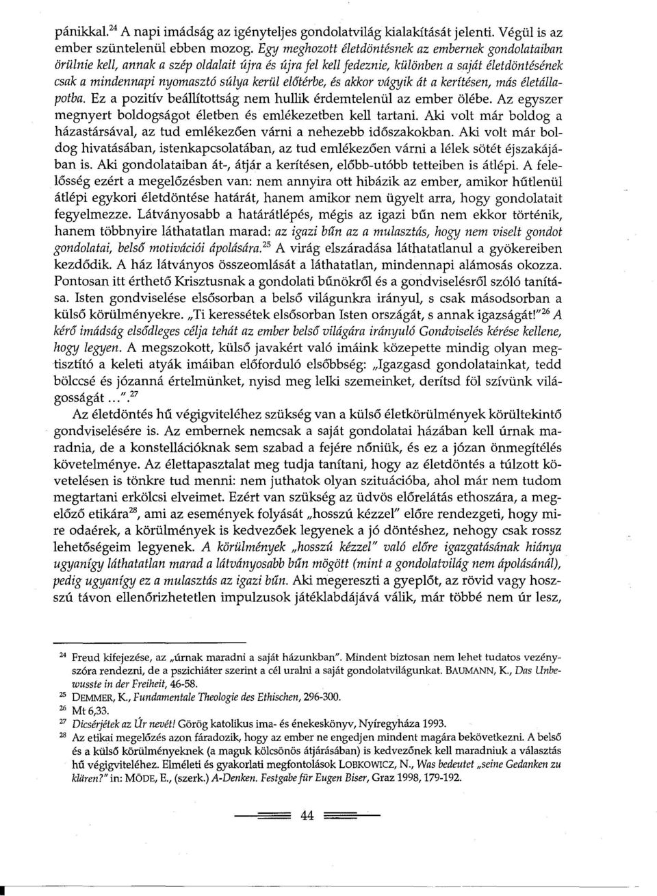 elotérbe, és akkor vágyik át a kerítésen, más életállapotba. Ez a pozitiv beállítottság nem hullik érdemtelenül az ember ölébe. Az egyszer megnyert boldogságot életben és emlékezetben kell tartani.