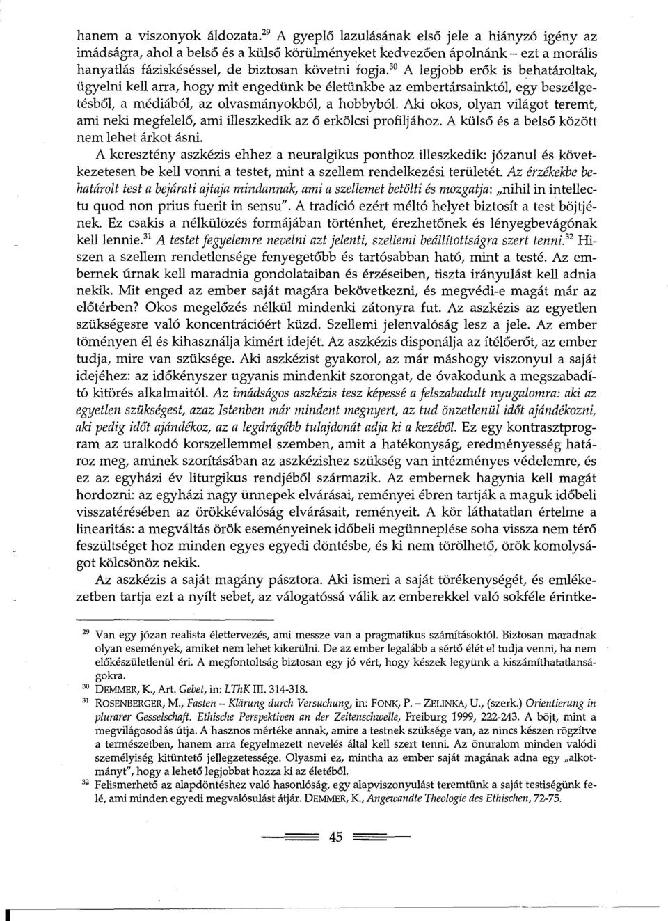 3o A legjobb erok is behatároltak, ügyelni kell arra, hogy mit engedünk be életünkbe az embertársainktói, egy beszélgetésbol, a médiából, az olvasmányokból, a hobbyból.