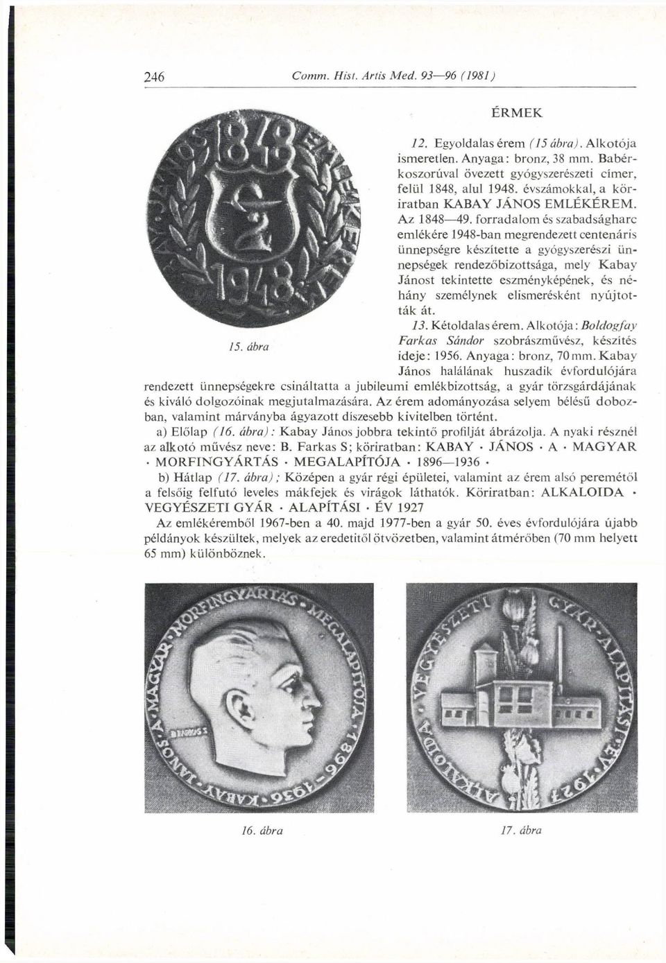 forradalom és szabadságharc emlékére 1948-ban megrendezett centenáris ünnepségre készítette a gyógyszerészi ü n nepségek rendezőbizottsága, mely Kabay J á n o s t tekintette eszményképének, és n é h