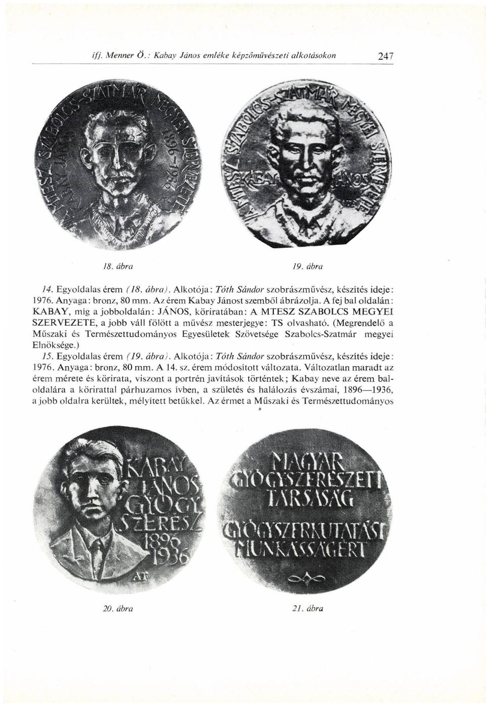 olvasható. (Megrendelő a Műszaki és Természettudományos Egyesületek Szövetsége Szabolcs-Szatmár megyei Elnöksége.) 75. Egyoldalas érem (19. ábra).